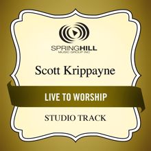 Scott Krippayne: Live To Worship (Medium Key Performance Track Without Background Vocals)
