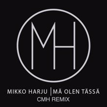 Mikko Harju: Mä olen tässä (CMH Remix)