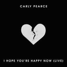 Carly Pearce: I Hope You’re Happy Now (Live)