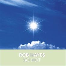 Rob Hayes: So Hot