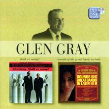 Glen Gray: Shall We Swing/Sounds Of The Great Bands In Latin