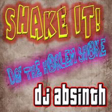 DJ Absinth: Shake It! Do the Harlem Shake