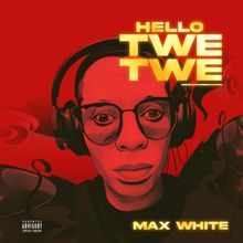 Max white: Hello Twe Twe