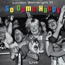 Loudon Wainwright III: So Damn Happy (Live)