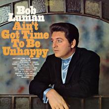 Bob Luman: Ain't Got Time to Be Unhappy