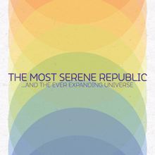 The Most Serene Republic: ...And The Ever Expanding Universe