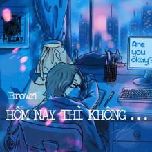 Brown: Hôm Nay Thì Không