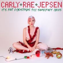 Carly Rae Jepsen: It's Not Christmas Till Somebody Cries