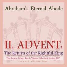 Abraham's Eternal Abode: II. Advent: The Return of the Rightful King, Trilogy Box 2, Vol. 2