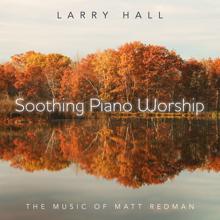 Larry Hall: Soothing Piano Worship: The Music Of Matt Redman