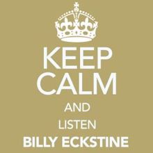 Billy Eckstine: Keep Calm and Listen Billy Eckstine
