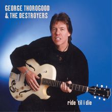George Thorogood & The Destroyers: Ride 'Til I Die