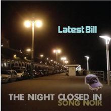 Latest Bill: The Night Closed In - Song Noir