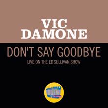 Vic Damone: Don't Say Goodbye (Live On The Ed Sullivan Show, May 21, 1950) (Don't Say GoodbyeLive On The Ed Sullivan Show, May 21, 1950)
