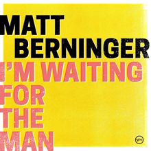 Matt Berninger: I’m Waiting For The Man