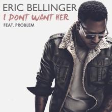 Eric Bellinger, Problem: I Don't Want Her (feat. Problem)