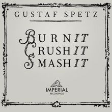 Gustaf Spetz: Burn It, Crush It, Smash It