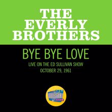 The Everly Brothers: Bye Bye Love (Live On The Ed Sullivan Show, October 29, 1961) (Bye Bye LoveLive On The Ed Sullivan Show, October 29, 1961)