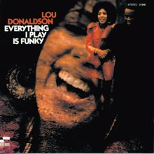Lou Donaldson: Everything I Do Gonna Be Funky (From Now On)