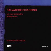 Ensemble Recherche: Salvatore Sciarrino: Le voci sottovetro & Infinito nero