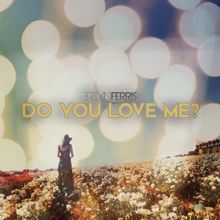Brian Ferris: Do You Love Me?