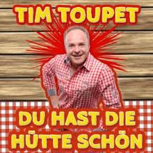 Tim Toupet: Du hast die Hütte schön