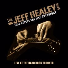 The Jeff Healey Band: Live At Hard Rock Toronto (Full Circle - The Live Anthology)