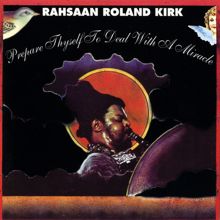 Rahsaan Roland Kirk: Prepare Thyself To Deal With A Miracle