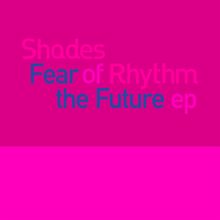 Shades Of Rhythm: Fear Of The Future EP