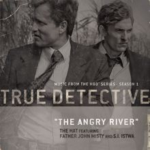 The Hat: The Angry River (feat. Father John Misty and S.I. Istwa) [Theme From the HBO Series True Detective]