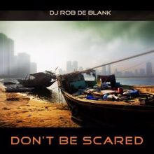 DJ Rob de Blank: Don't Be Scared