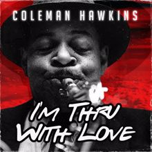 Coleman Hawkins: I'm Thru with Love