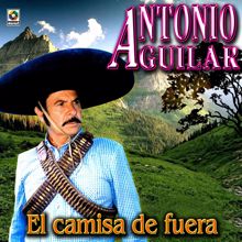 Antonio Aguilar: El Camisa de Fuera