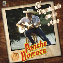 Pancho Barraza: El Vagabundo Que Te Ama