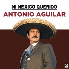 Antonio Aguilar: Mi Mexico Querido