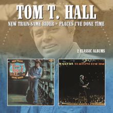 Tom T. Hall: New Train Same Rider/Places I've Done Time