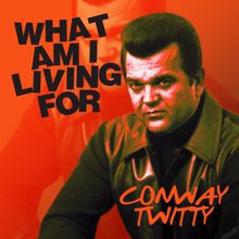 Conway Twitty: What Am I Living For