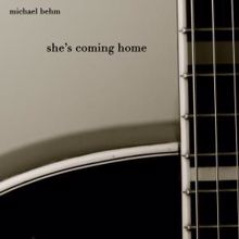 Michael Behm: She's Coming Home