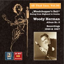 Woody Herman: All That Jazz, Vol. 50: Woody Herman, Album No. 2 "Woodchopper's Ball" – Swing from Big Band to Combo (Remastered 2015)