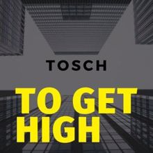 Tosch: To Get High