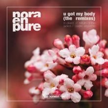 Nora En Pure: U Got My Body - The Remixes