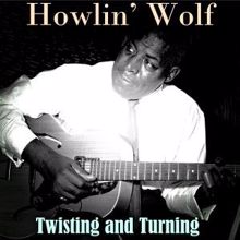 Howlin' Wolf: Twisitng and Turning
