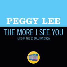 Peggy Lee: The More I See You (Live On The Ed Sullivan Show, October 1, 1967) (The More I See YouLive On The Ed Sullivan Show, October 1, 1967)