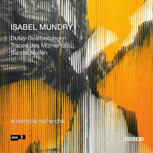 Ensemble Recherche: Isabel Mundry: Dufay-Bearbeitungen, Traces des moments & Sandschleifen