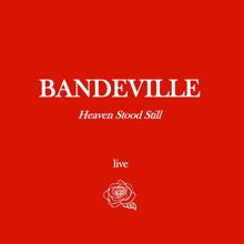 BANDEVILLE: Heaven Stood Still (Live)