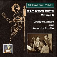 Nat King Cole: All that Jazz, Vol. 41: Nat King Cole, Vol. 3 "Crazy on Stage & Sweet in Studio" (Remastered 2015)