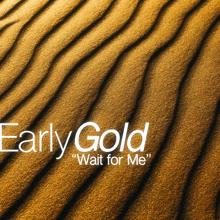 Early Gold: Wait for Me