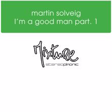 Martin Solveig: I'm a Good Man, Pt. 1