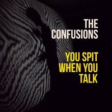 The Confusions: You Spit When You Talk