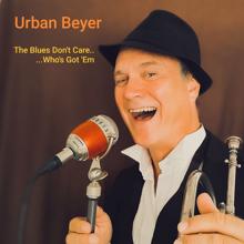 Urban Beyer: The Blues Don't Care... (... Who's Got Em)